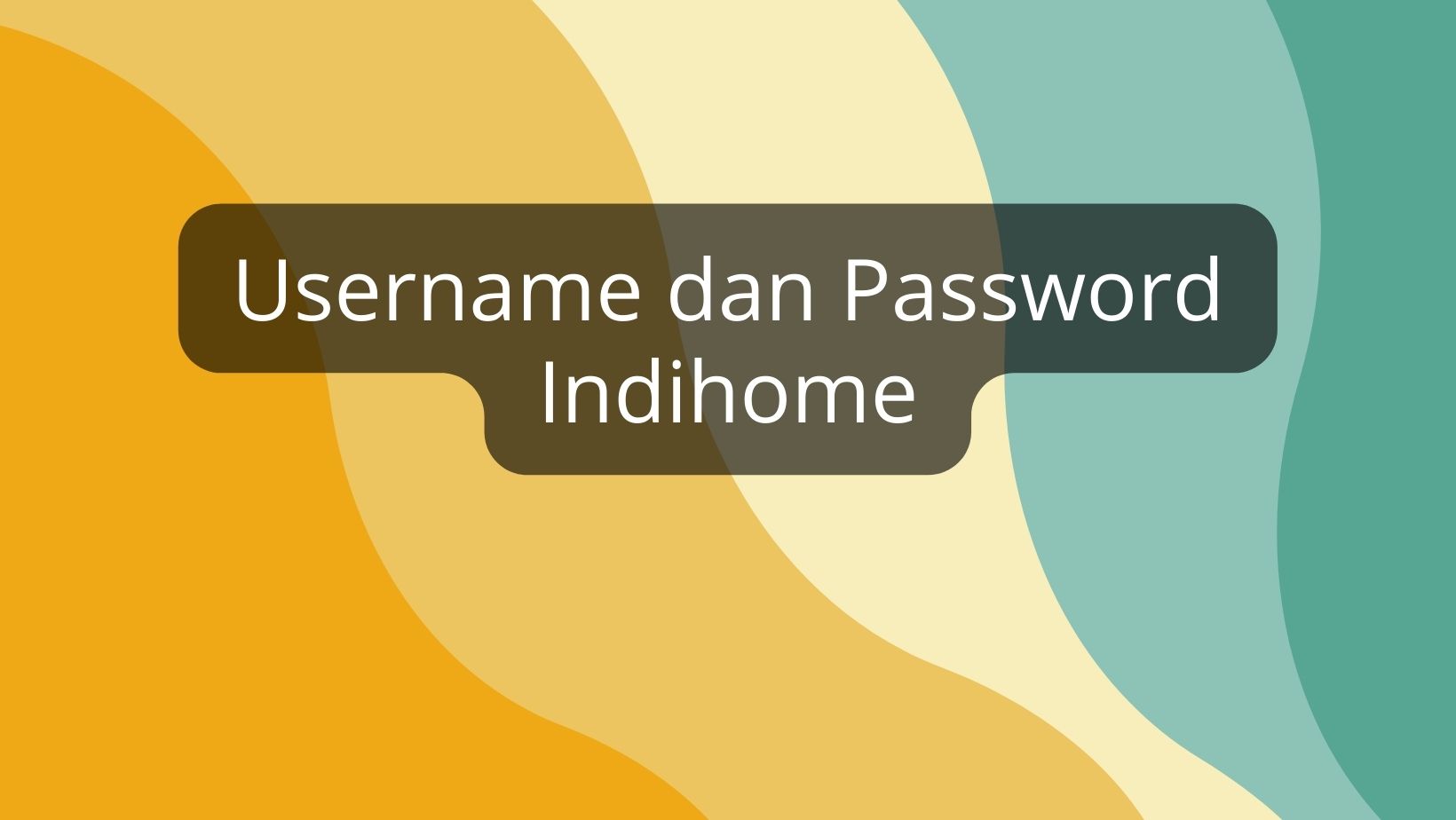 Username dan Password Indihome